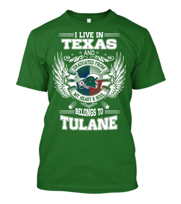 I Live IN Texas And Graduated From My Heart And Soul Belongs To Tulane T-Shirt