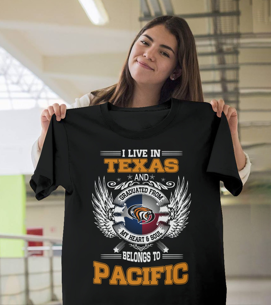 I LIVE IN TEXAS GRADUATED FROM MY HEART and SOUL BELONGS TO PACIFIC T-Shirt