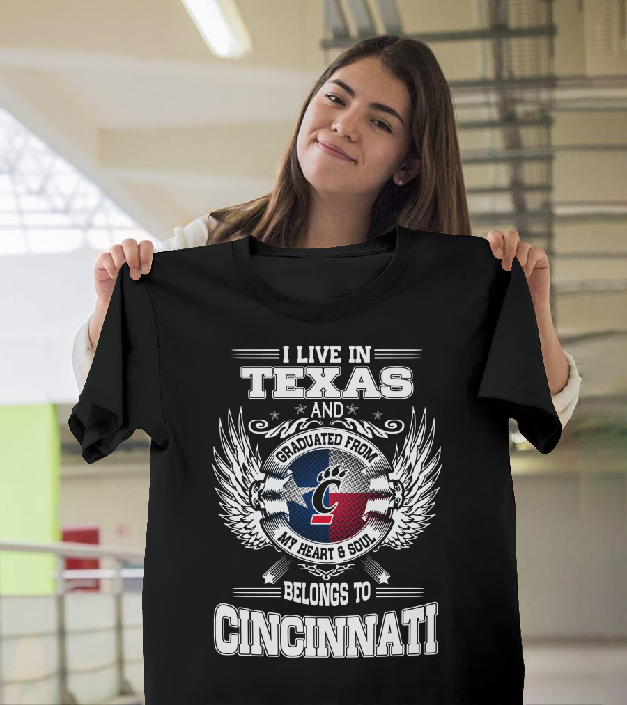 I LIVE IN TEXAS AND GRADUATED FROM MY HEART AND SOUL BELONGS TO CINCINNATI T-Shirt