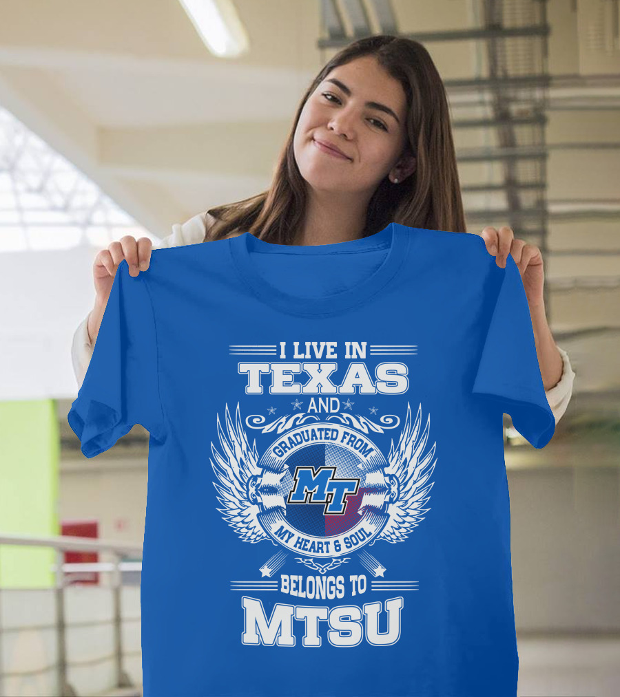 I Live in Texas Graduated from MTSU My Heart and Soul Belongs to MTSU T-Shirt