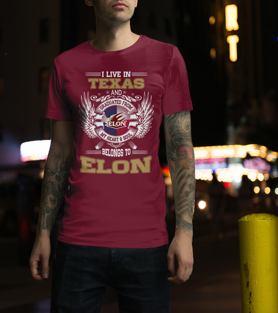 I Live IN Texas And Graduated From Elon My Heart And Soul Belongs To Elon T-Shirt