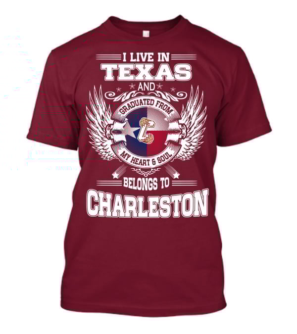I Live IN Texas Graduated From Charleston My Heart And Soul Belongs To Charleston T-Shirt