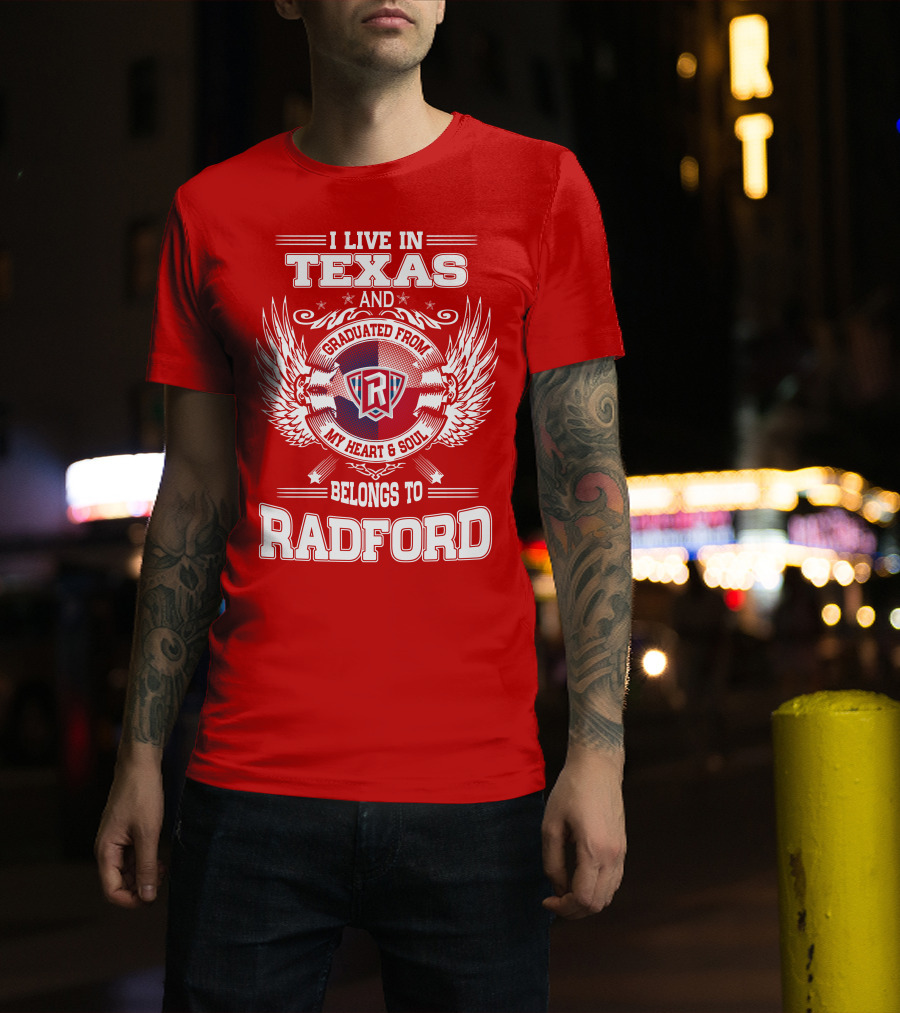 I Live In Texas Graduated From Radford My Heart And Soul Belongs To Radford T-Shirt