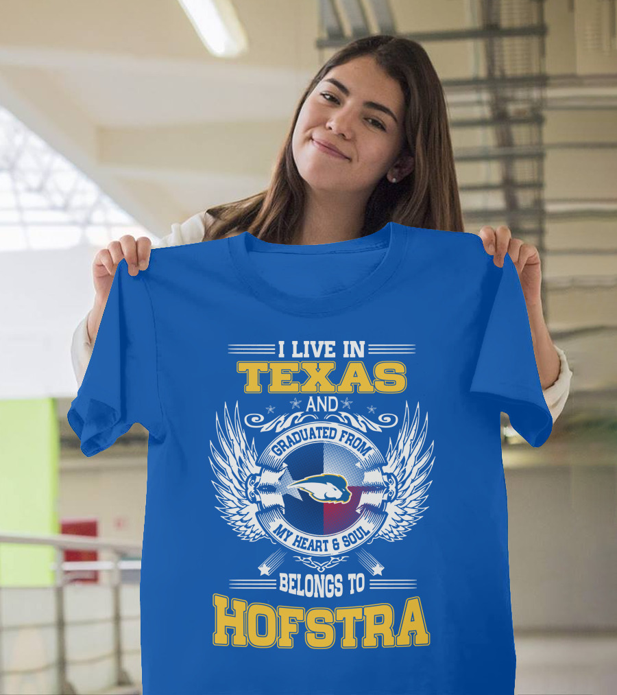 I LIVE IN TEXAS GRADUATED FROM MY HEART and SOUL BELONGS TO HOFSTRA T-Shirt