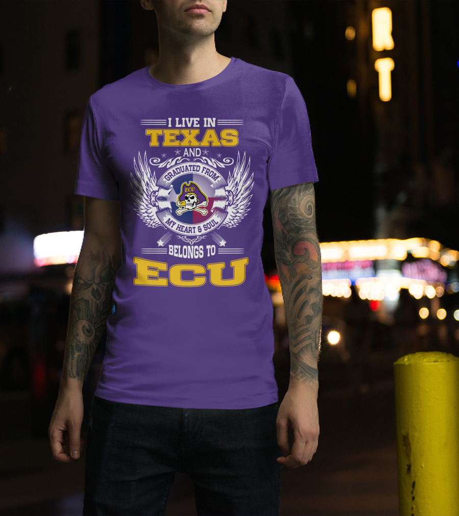 I Live In Texas And Graduated From ECU My Heart And Soul Belongs To ECU T-Shirt