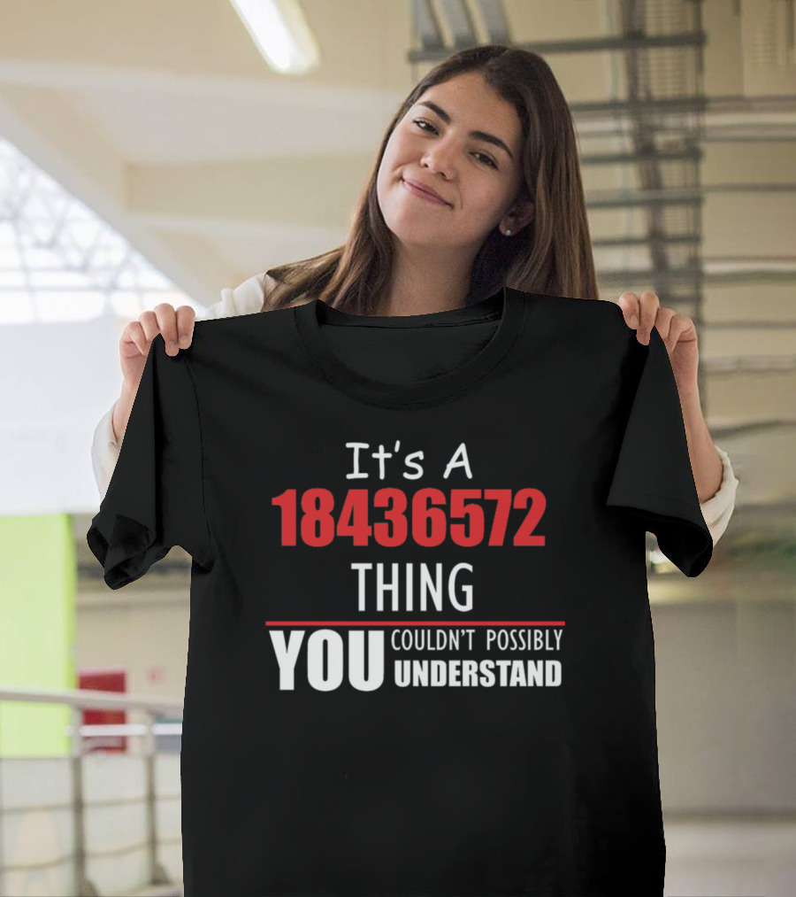 It's A 18436572 Thing You Couldn't Possibly Understand T-Shirt