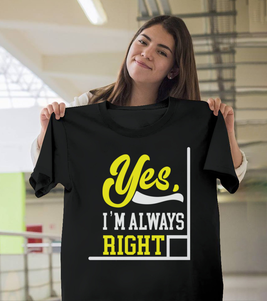 Yes I'm Always Right Math Teacher Algebra T-Shirt