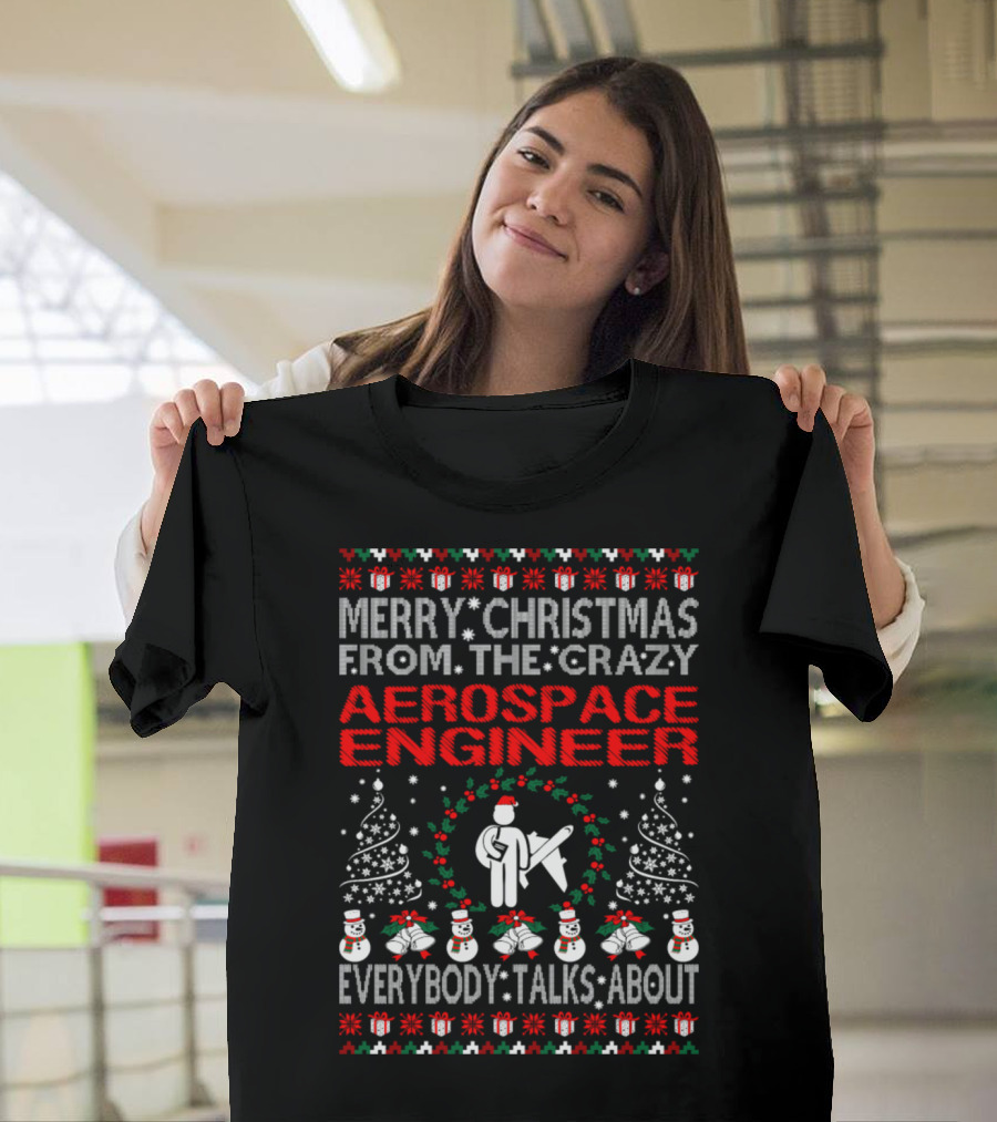 Merry Christmas from the Crazy Aerospace Engineer Everybody Talks About T-Shirt