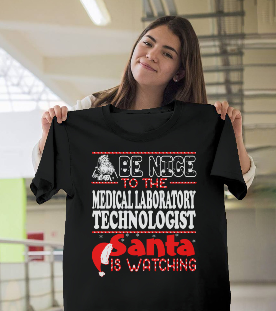 Be Nice to the Medical Laboratory Technologist Santa Is Watching T-Shirt