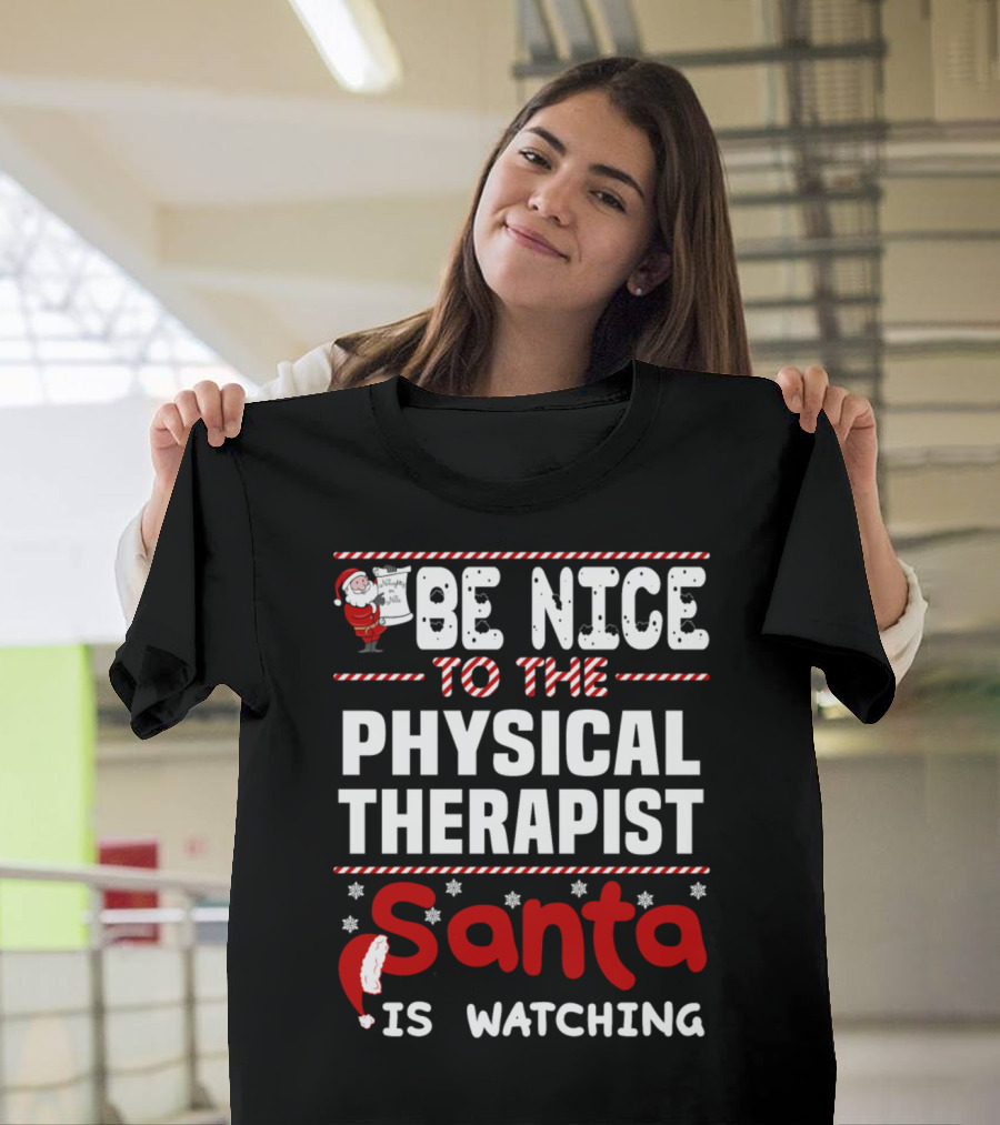 BE NICE TO THE PHYSICAL THERAPIST SANTA IS WATCHING T-Shirt