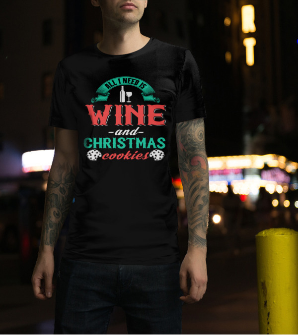 All I Need Is Wine And Christmas Cookies T-Shirt