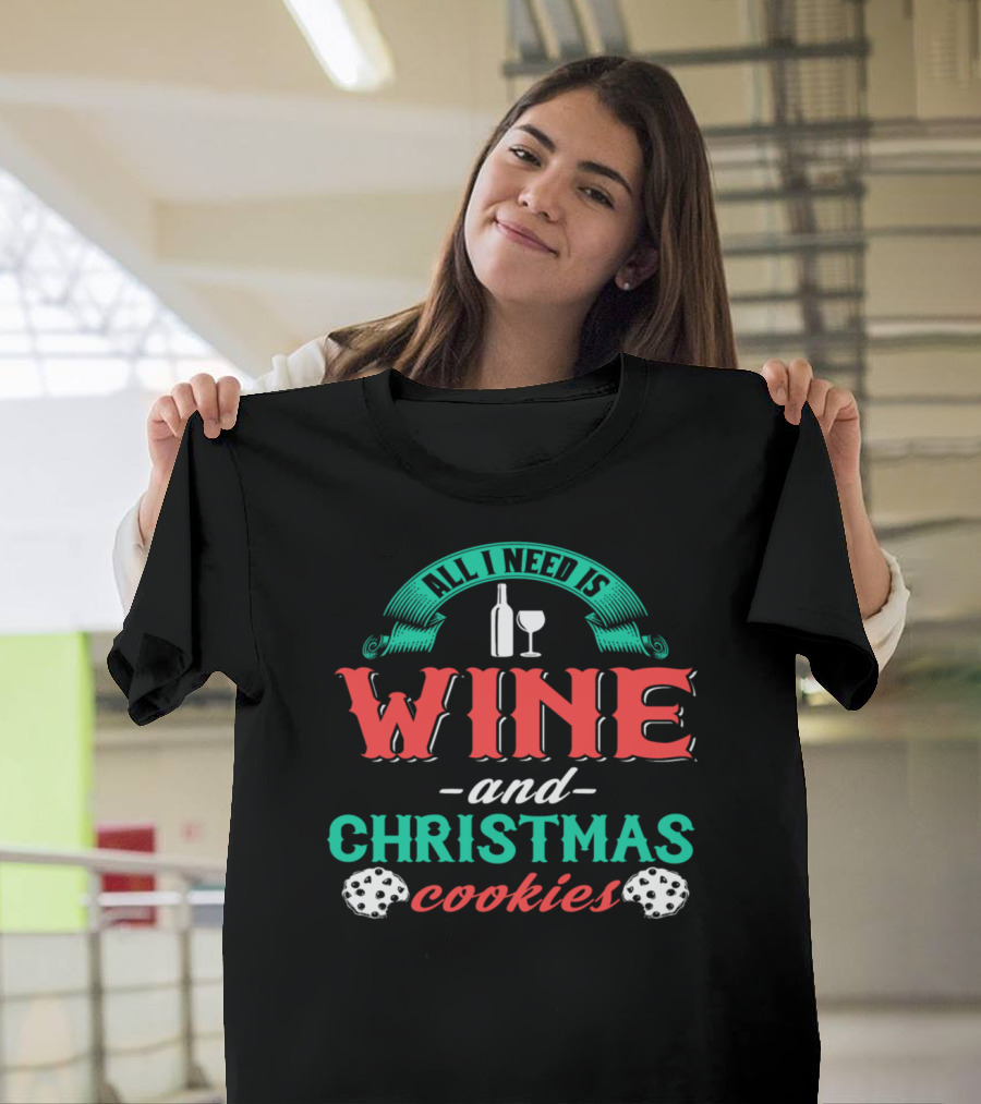 All I Need Is Wine and Christmas Cookies T-Shirt