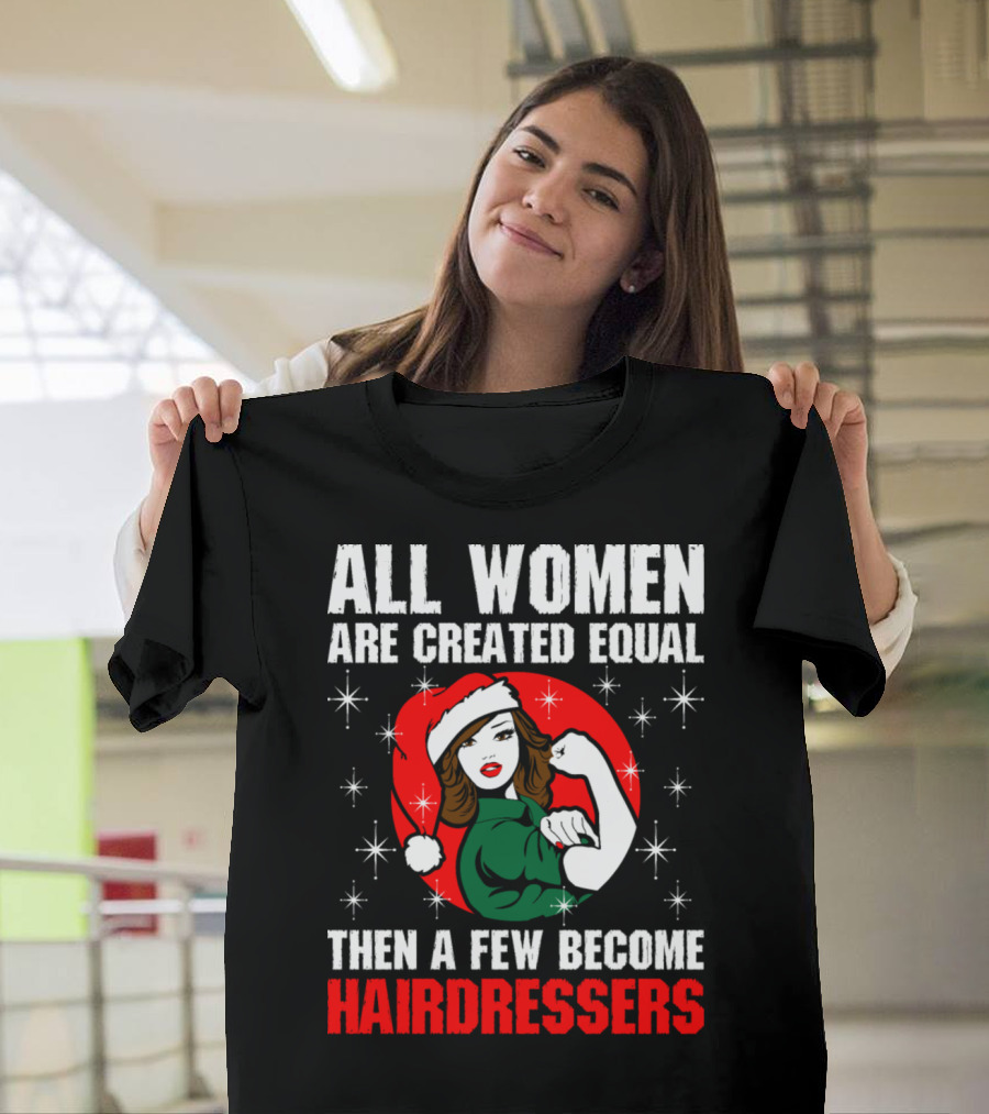 All Women Are Created Equal Then a Few Become Hairdressers Christmas Rosie the Riveter Santa Hat T-Shirt