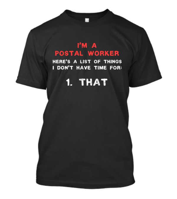 I'm A Postal Worker Here's A List Of Things I Don't Have Time For 1. That T-Shirt