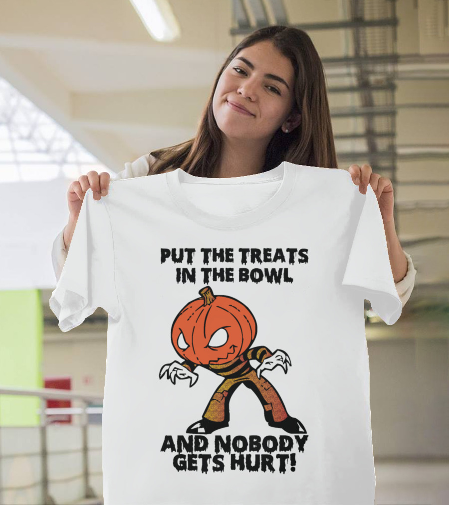 PUT THE TREATS IN THE BOWL AND NOBODY GETS HURT T-Shirt