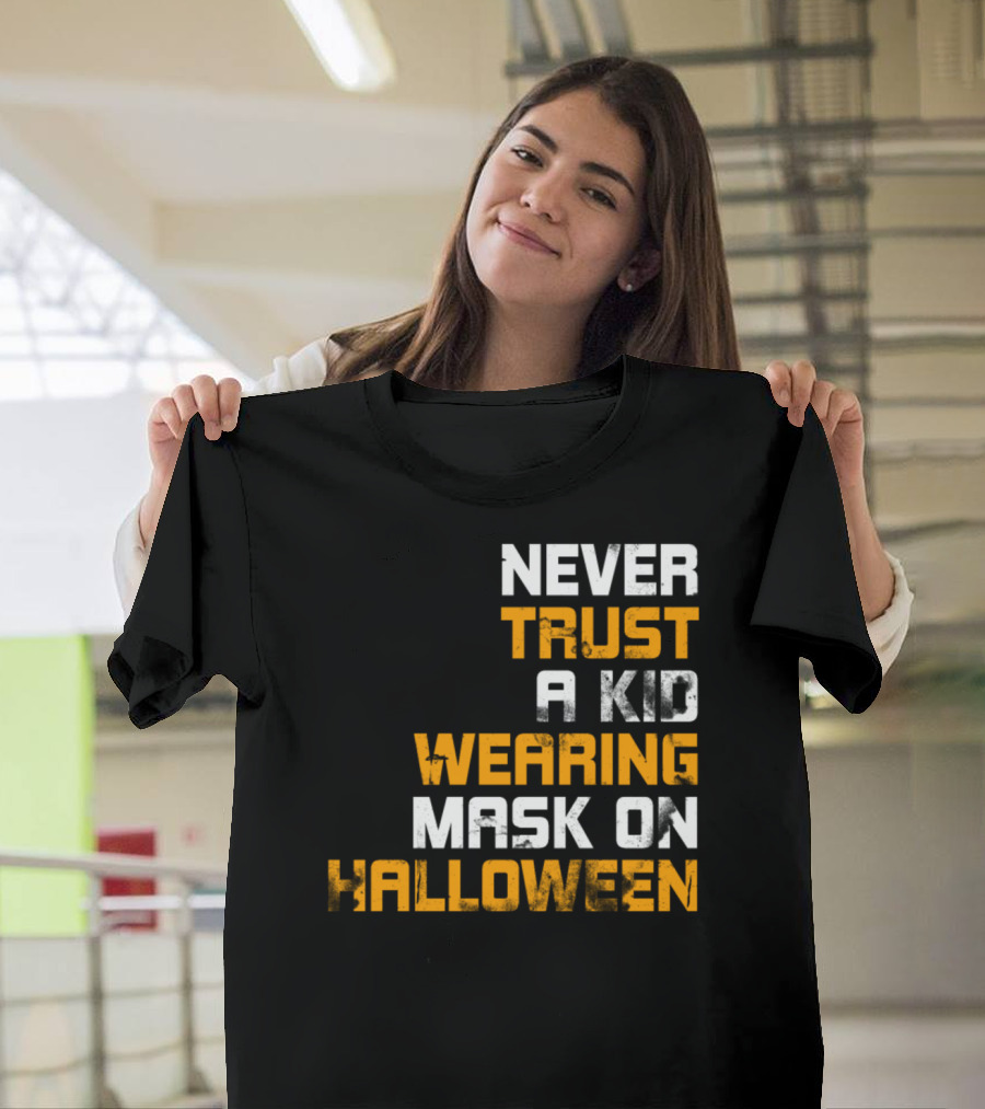 NEVER TRUST A KID WEARING MASK ON HALLOWEEN T-Shirt