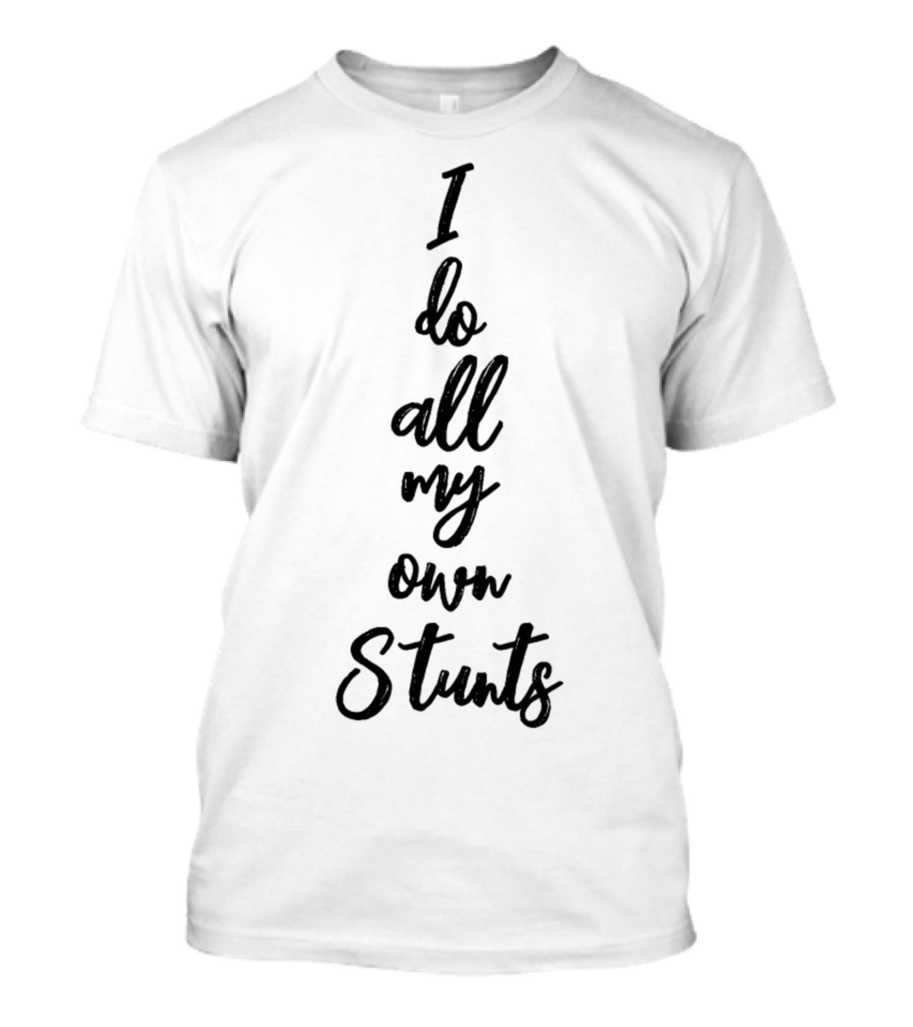 I Do All My Own Stunts T-Shirt