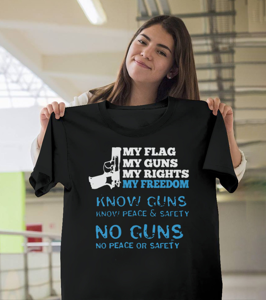 My Flag My Guns My Rights My Freedom Know Guns Know Peace and Safety No Guns No Peace or Safety T-Shirt