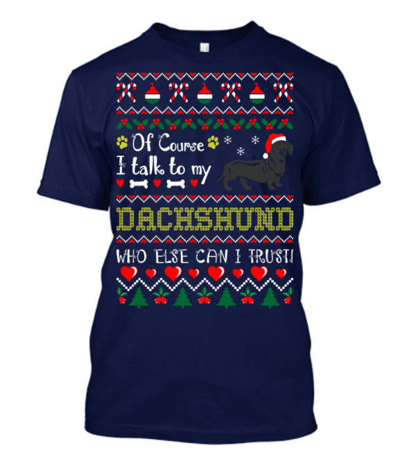 Of Course I Talk To My Dachshund Who Else Can I Trust Holiday T-Shirt
