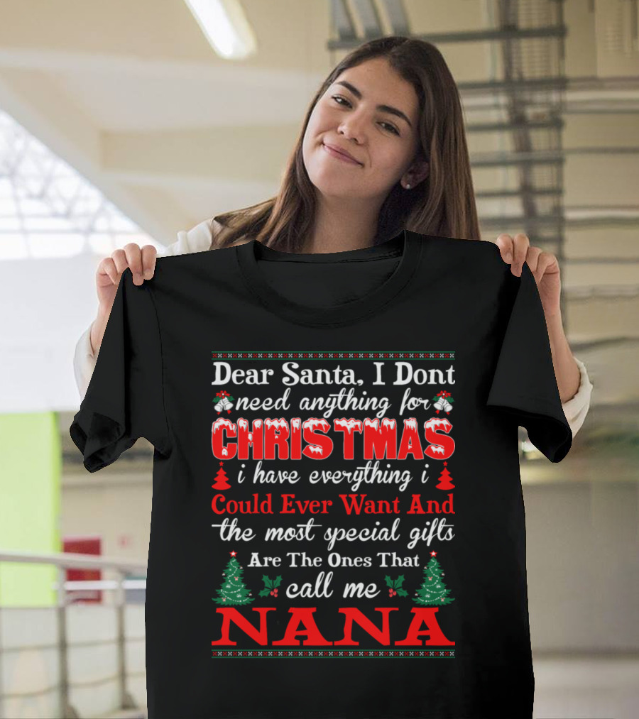 Dear Santa I Don't Need Anything for Christmas The Most Special Gifts Call Me Nana T-Shirt