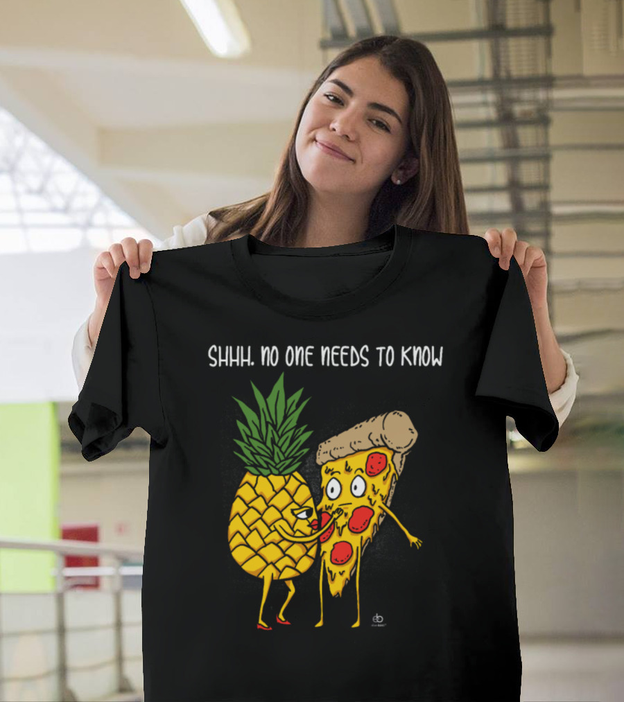 Shhh No One Needs to Know Pineapple and Pizza T-Shirt
