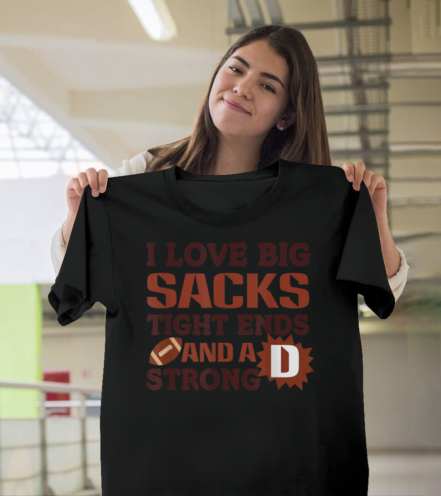 I Love Big Sacks Tight Ends and a Strong D T-Shirt