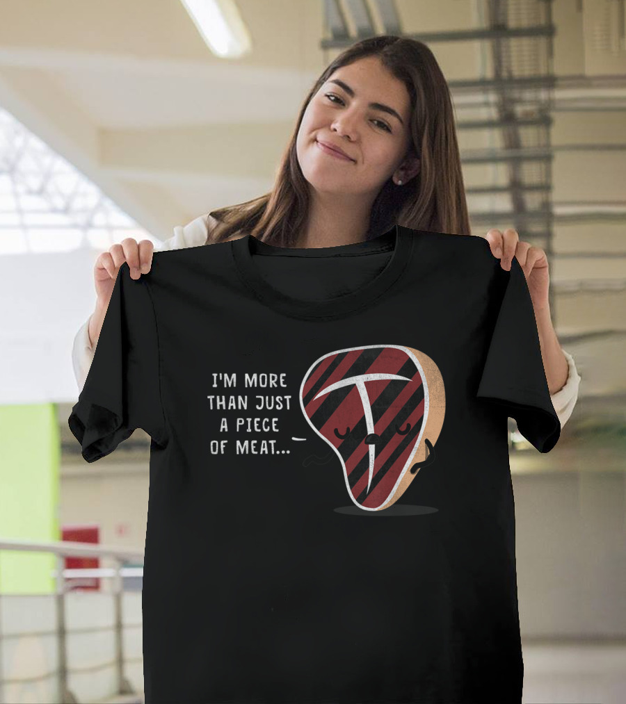 I'm More Than Just A Piece Of Meat T-Shirt