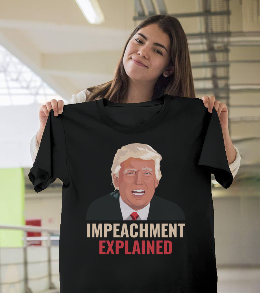 Impeachment Explained Donald Trump T-Shirt