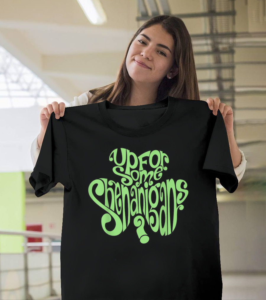 Up For Some Shenanigans St Patrick's Day Irish T-Shirt