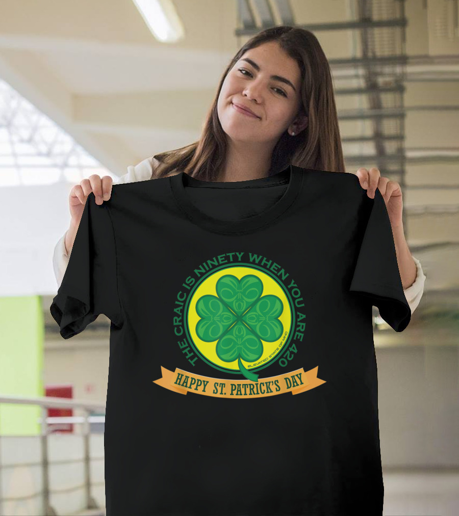 The Craic Is Ninety When You Are 420 Happy St. Patrick's Day Clover Shamrock T-Shirt