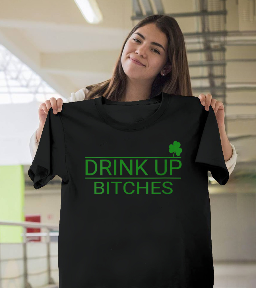 Drink Up Bitches St Patricks Day Irish Shamrock T-Shirt