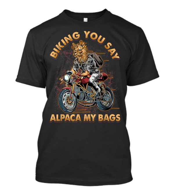 Biking You Say Alpaca My Bags Motorcycle Biker T-Shirt