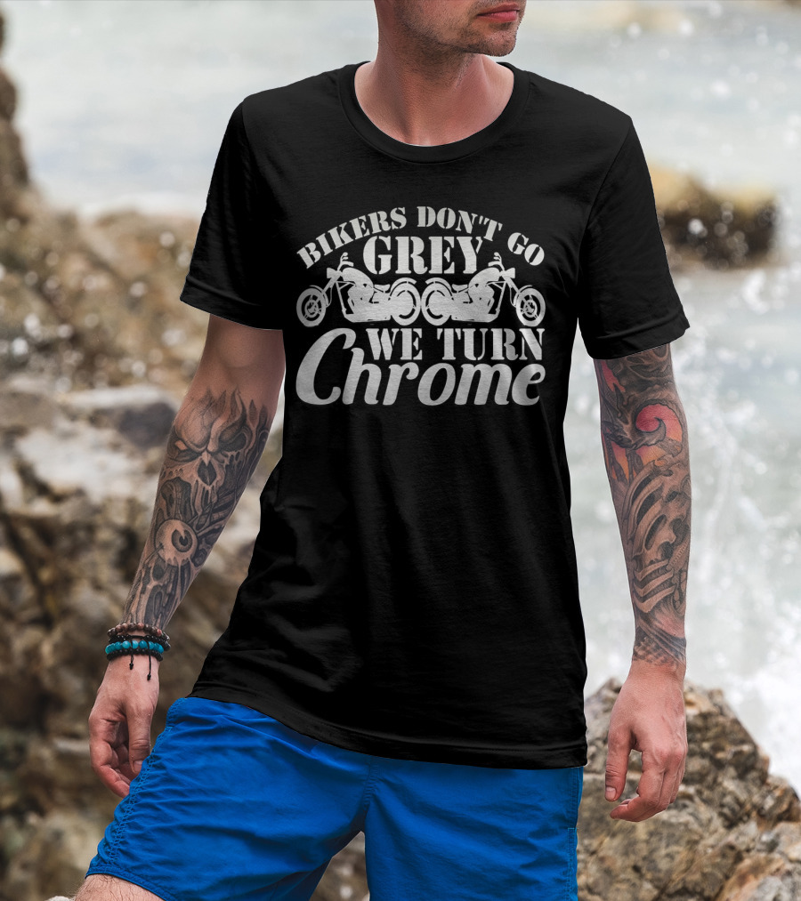 Bikers Don't Go Grey We Turn Chrome Motorcycles T-Shirt