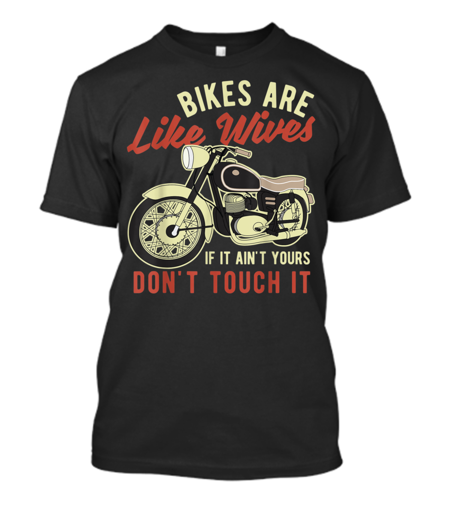 Bikes Are Like Wives If It Ain't Yours Don't Touch It Funny Motorcycle T-Shirt
