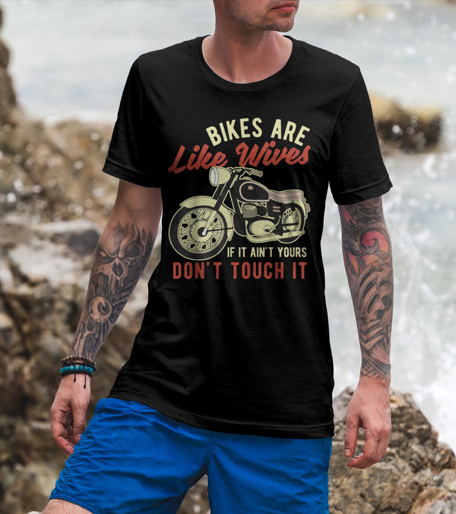 Bikes Are Like Wives If It Ain't Yours Don't Touch It Funny Motorcycle T-Shirt