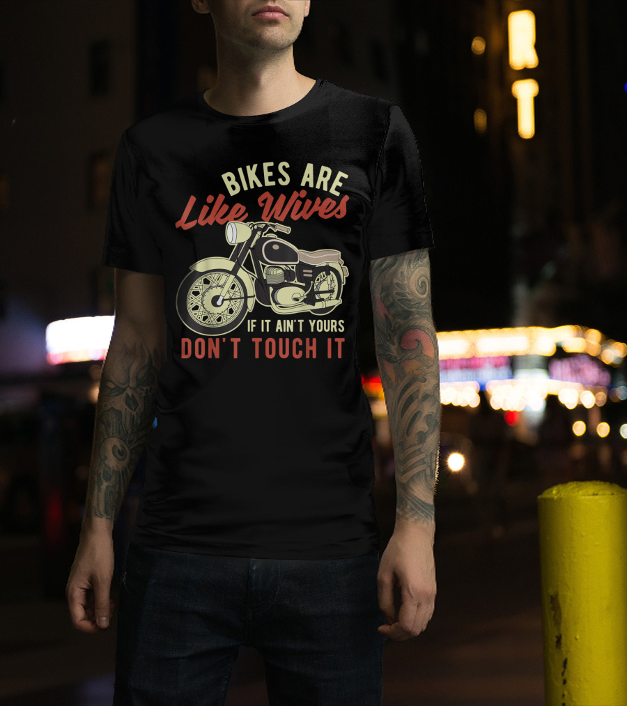 Bikes Are Like Wives If It Ain't Yours Don't Touch It Funny Motorcycle T-Shirt