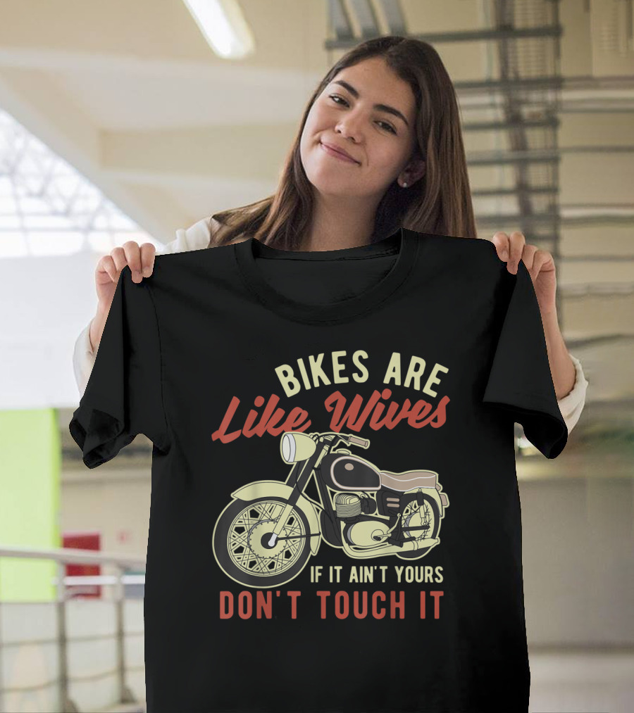 Bikes Are Like Wives If It Ain't Yours Don't Touch It Funny Motorcycle T-Shirt
