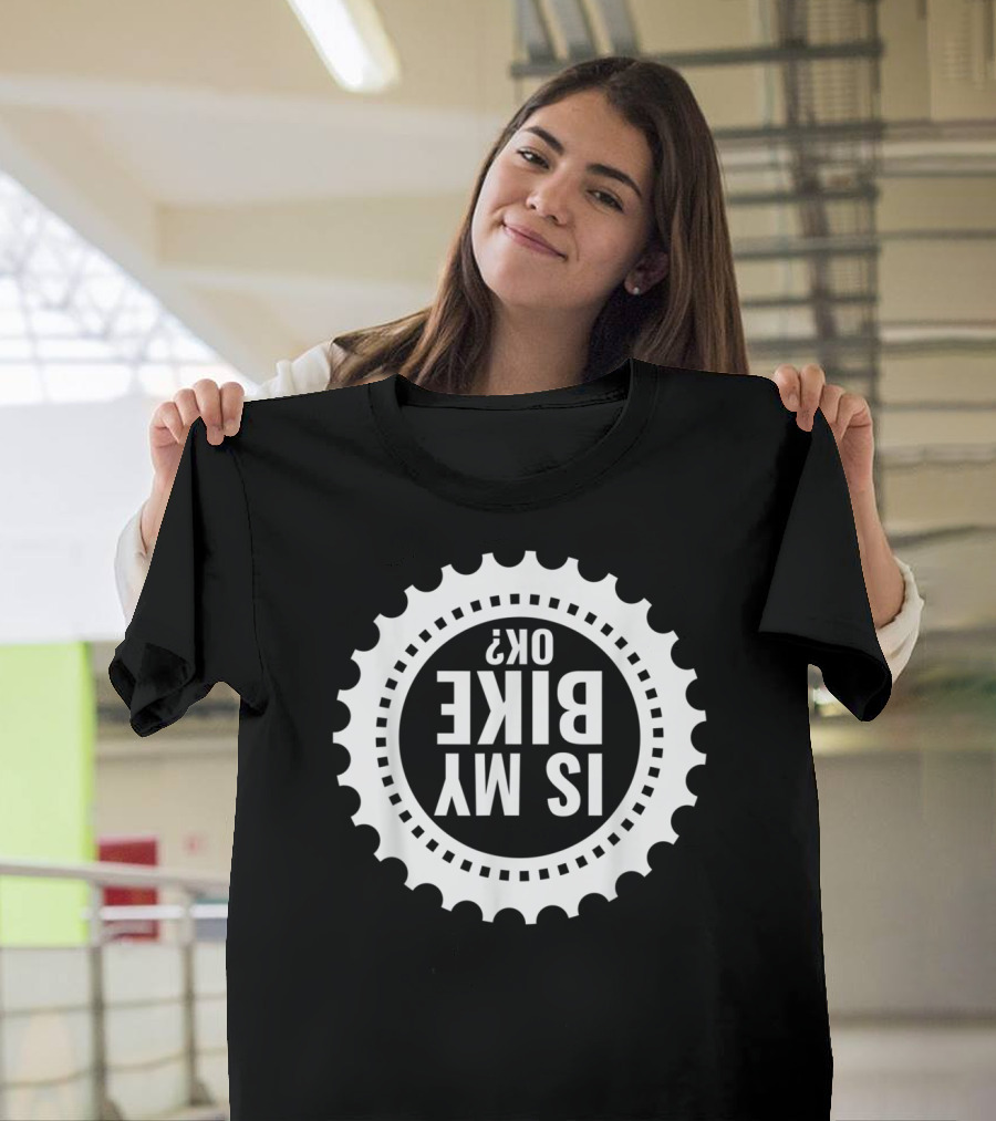OK? Is My Bike Cyclist Biker Racing MTB T-Shirt