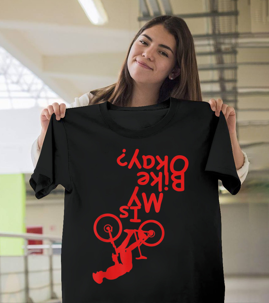 Is My Bike Okay Funny Motorcycle Biker Rider Upside Down Text Red T-Shirt