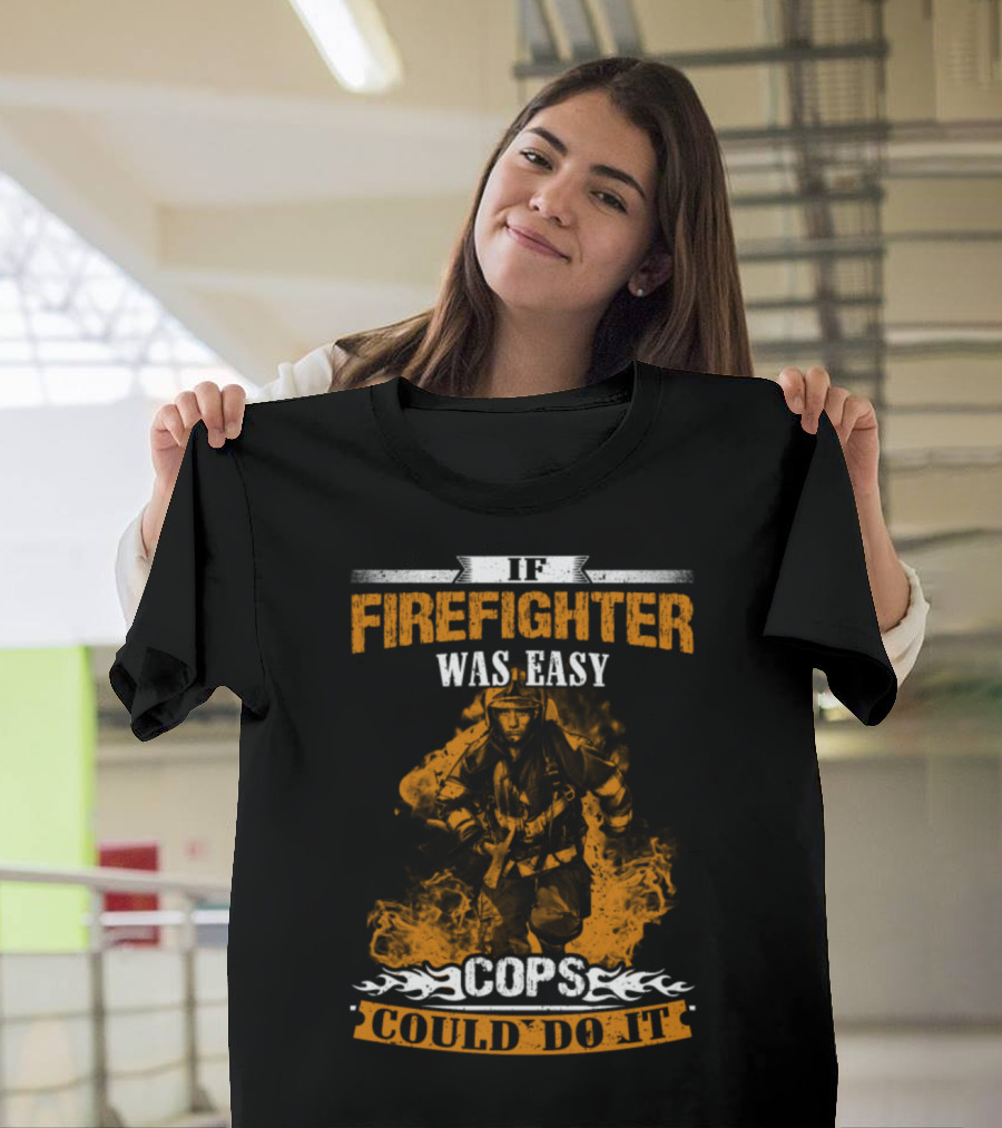 IF FIREFIGHTER WAS EASY COPS COULD DO IT T-Shirt