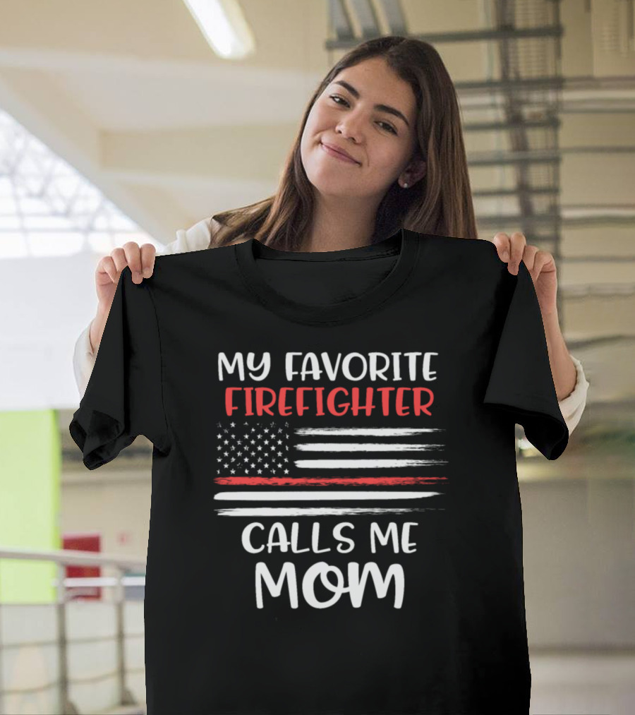 My Favorite Firefighter Calls Me Mom Thin Red Line American Flag T-Shirt