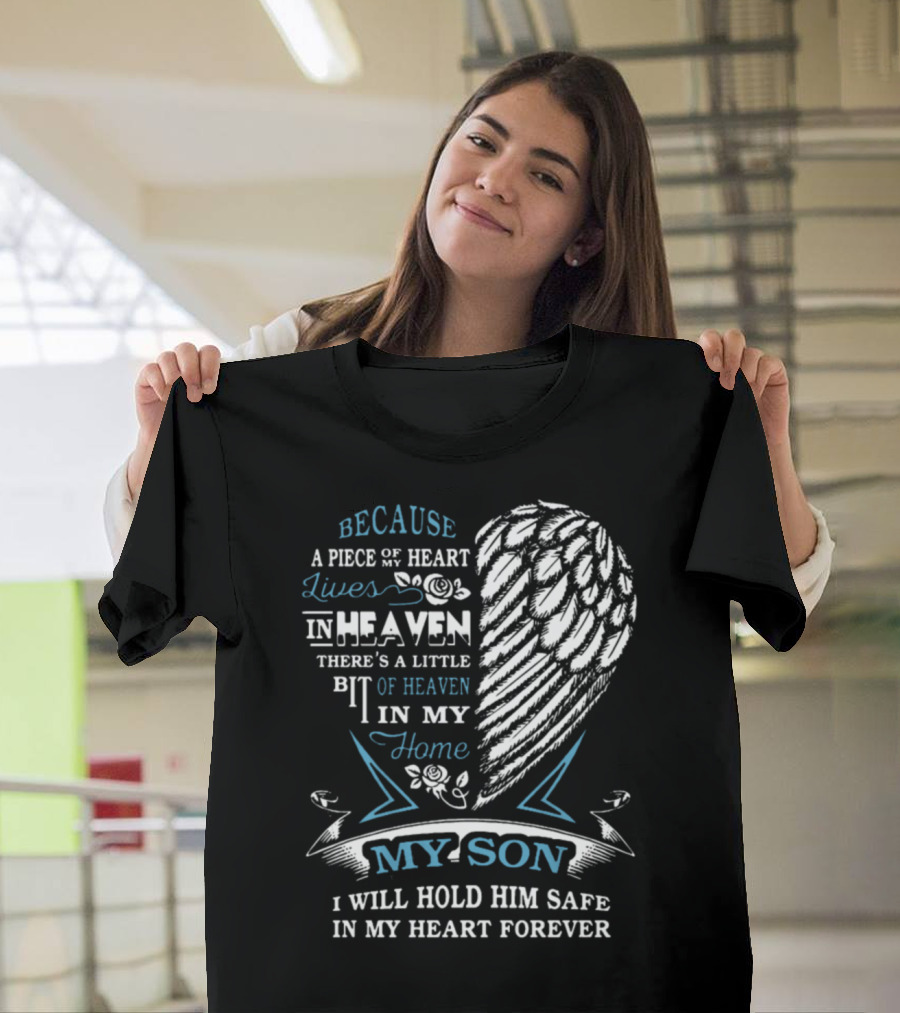 Because a Piece of My Heart Lives in Heaven There's a Little Bit of Heaven in My Home My Son I Will Hold Him Safe in My Heart Forever T-Shirt