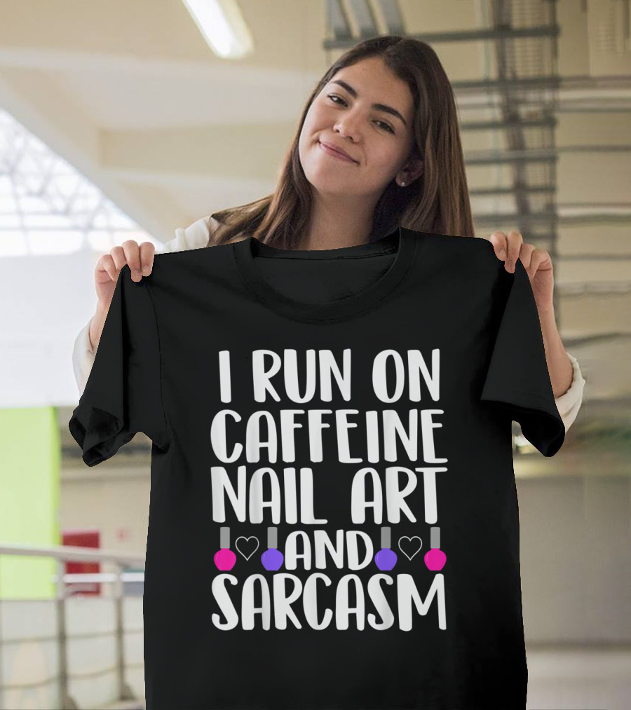 I Run On Caffeine Nail Art And Sarcasm T-Shirt