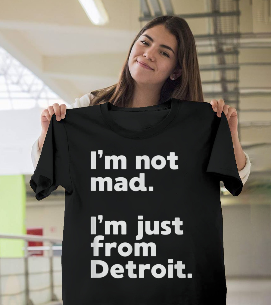 I'm Not Mad I'm Just From Detroit T-Shirt