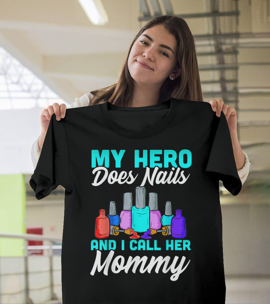 My Hero Does Nails and I Call Her Mommy T-Shirt
