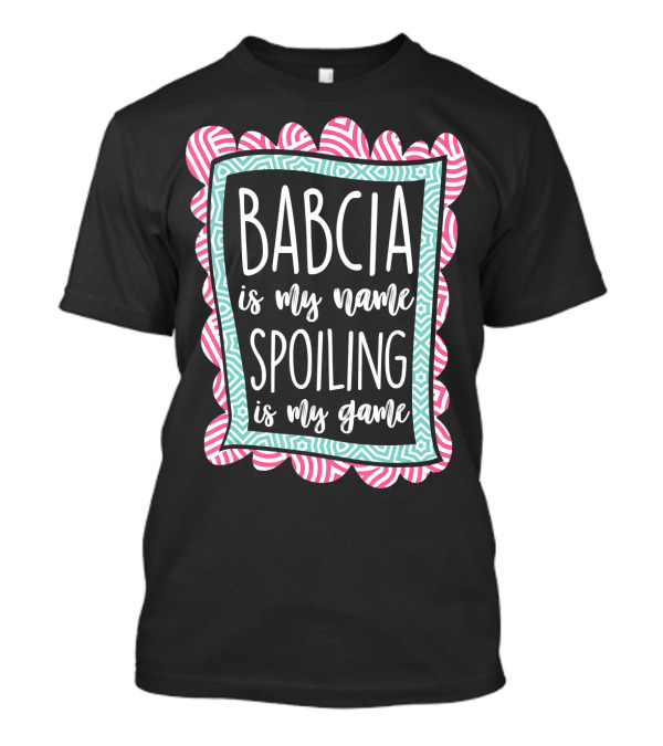 Babcia Is My Name Spoiling Is My Game T-Shirt