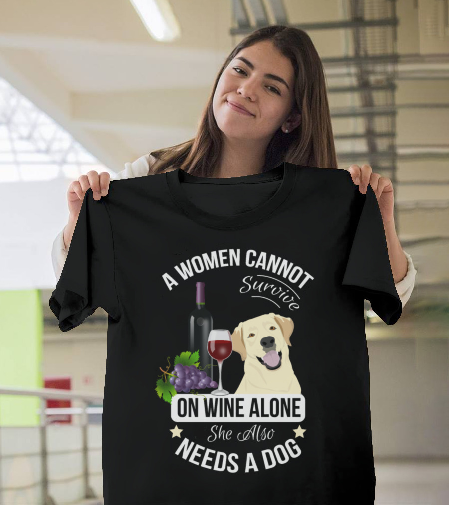 A Women Cannot Survive On Wine Alone She Also Needs A Dog T-Shirt