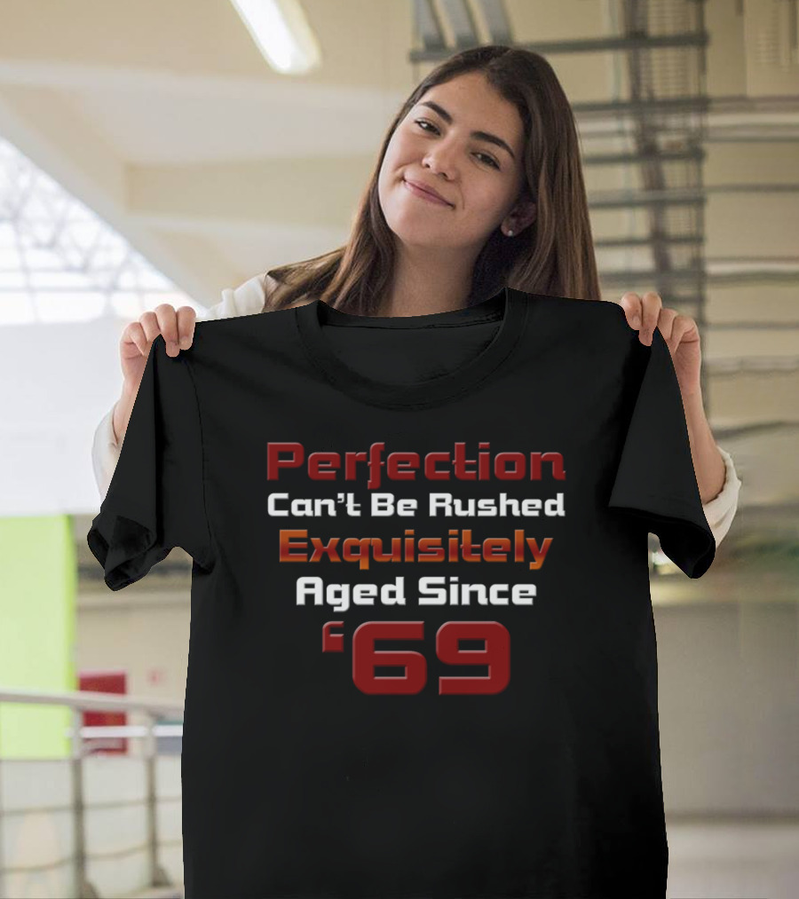 Perfection Can't Be Rushed Exquisitely Aged Since '69 T-Shirt