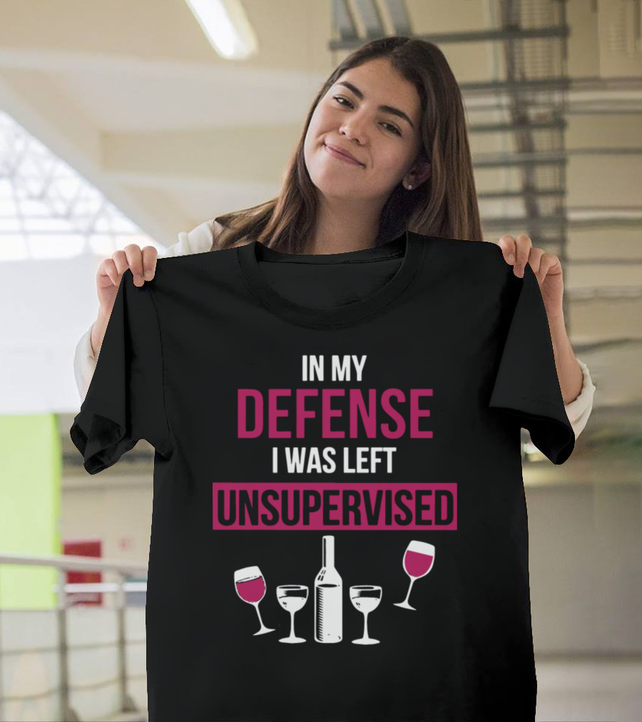In My Defense I Was Left Unsupervised Wine Bottles and Glasses T-Shirt