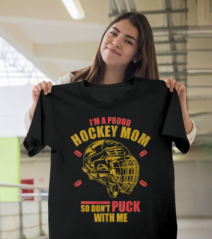 I'm A Proud Hockey Mom So Don't Puck With Me T-Shirt